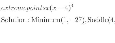 The extreme points of x(x-4)^3 are Minimum(1,-27),Saddle(4,0)
